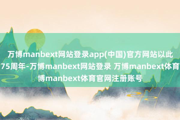 万博manbext网站登录app(中国)官方网站以此纪念海南目田75周年-万博manbext网站登录 万博manbext体育官网注册账号