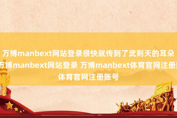 万博manbext网站登录很快就传到了武则天的耳朵里-万博manbext网站登录 万博manbext体育官网注册账号