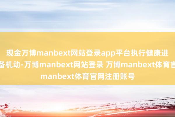 现金万博manbext网站登录app平台执行健康进取、构图齐备机动-万博manbext网站登录 万博manbext体育官网注册账号
